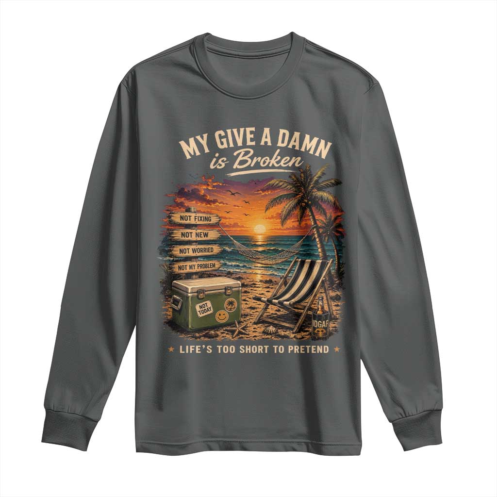 My Give A Damn is Broken Lifes Too Short to Pretend Long Sleeve Shirt Funny Old Man Quote