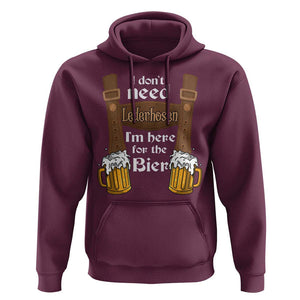 Oktoberfest Hoodie I Don't Need Lederhosen I'm Here For The Bier TS11 Maroon Print Your Wear