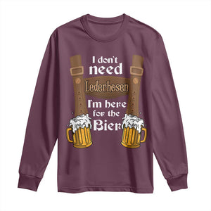 Oktoberfest Long Sleeve Shirt I Don't Need Lederhosen I'm Here For The Bier TS11 Maroon Print Your Wear