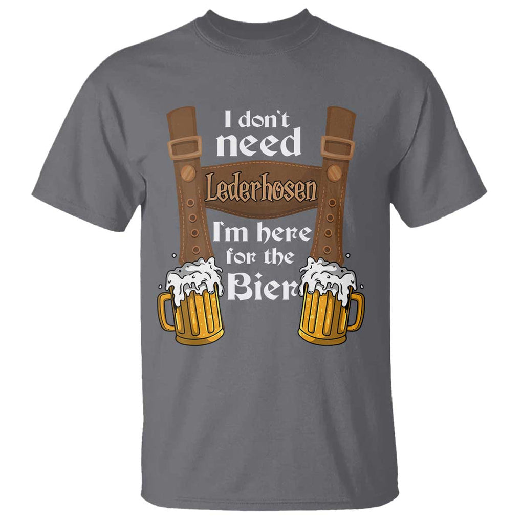 Oktoberfest T Shirt I Don't Need Lederhosen I'm Here For The Bier TS11 Charcoal Print Your Wear