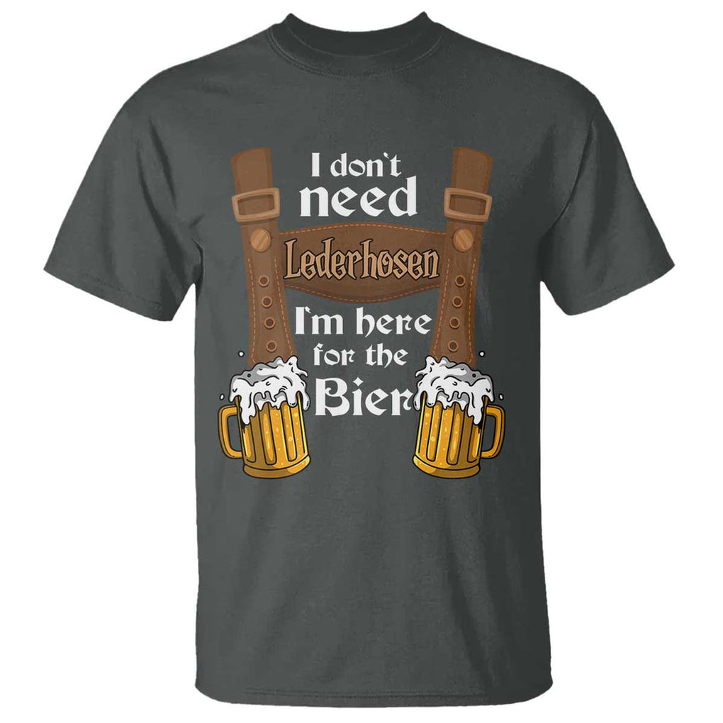 Oktoberfest T Shirt I Don't Need Lederhosen I'm Here For The Bier TS11 Dark Heather Print Your Wear