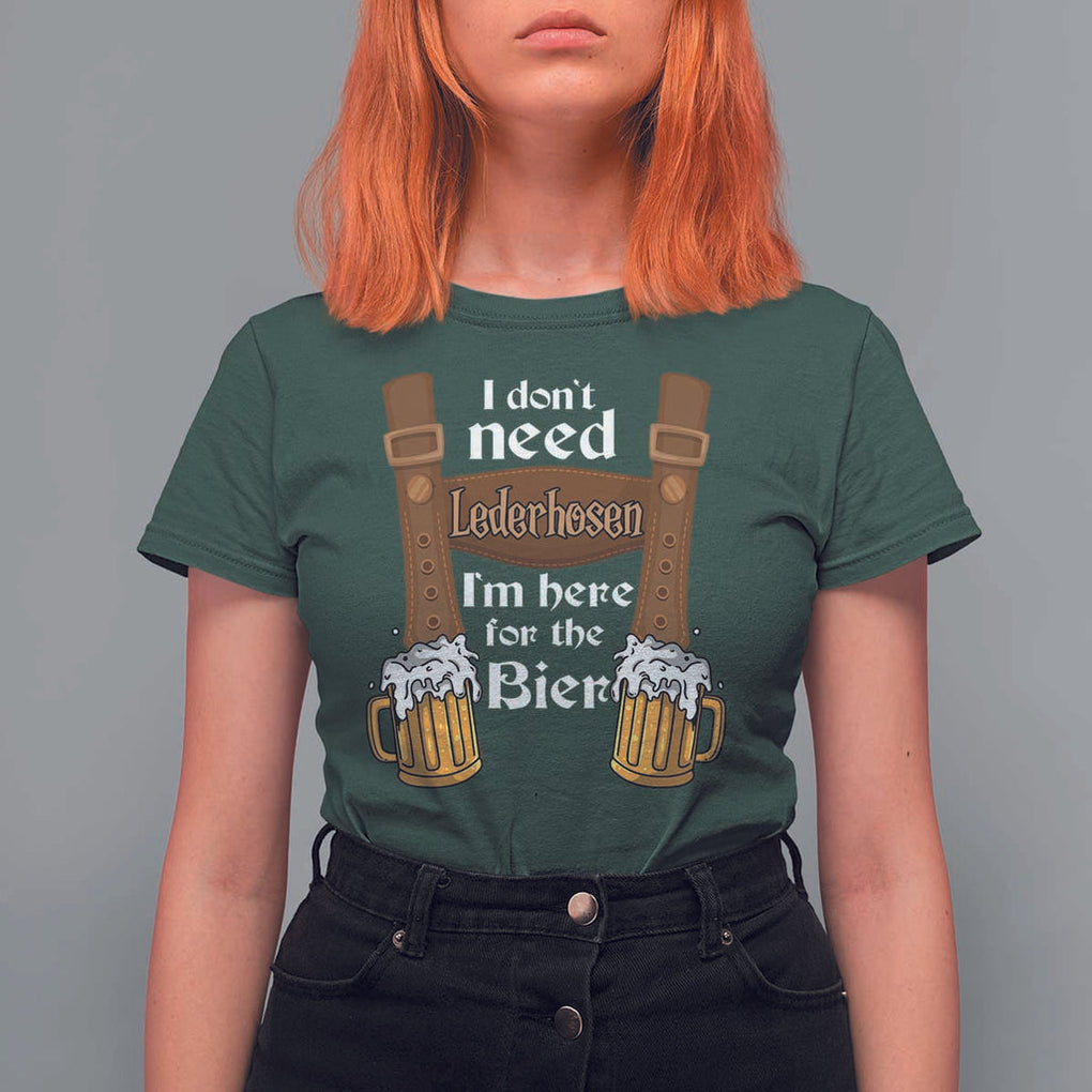 Oktoberfest T Shirt For Women I Don't Need Lederhosen I'm Here For The Bier TS11 Dark Forest Green Print Your Wear
