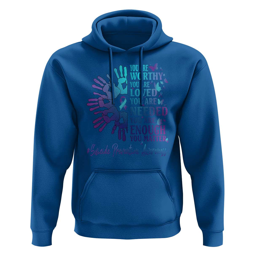 Suicide Prevention Awareness Hoodie You Are Worthy You Are Loved You Are Needed You Are Enough Hand Butterfly TS11 Royal Blue Print Your Wear
