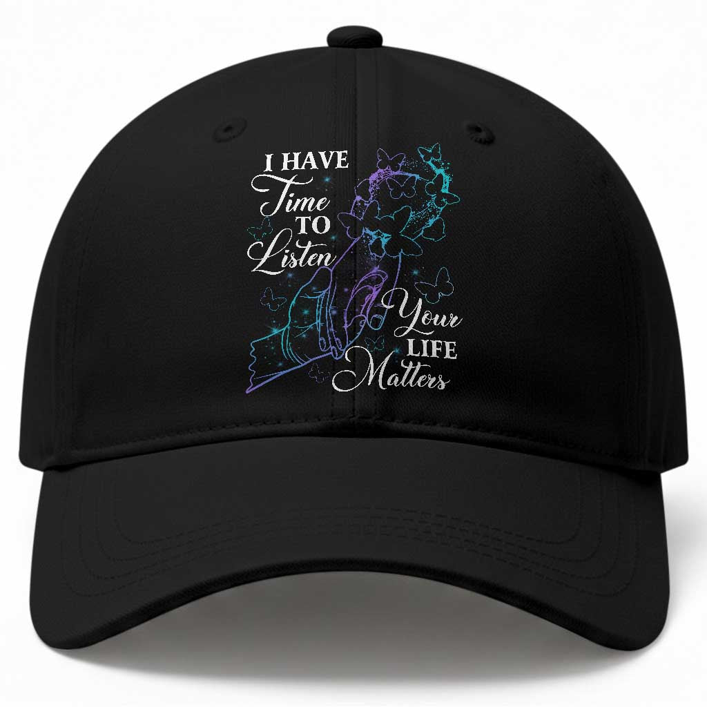 Suicide Prevention Awareness Baseball Cap I Have Time To Listen Your Life Matters Butterfly Holding Hand TS11 Print Your Wear