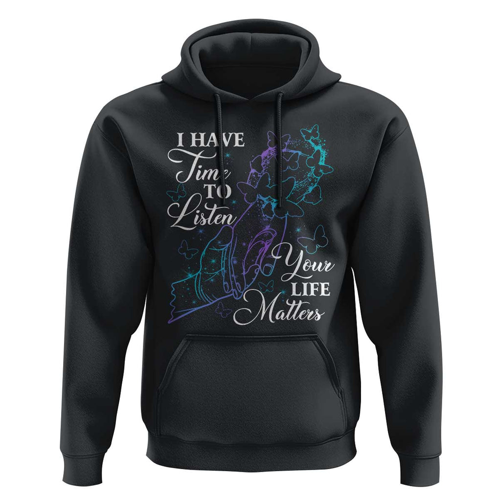 Suicide Prevention Awareness Hoodie I Have Time To Listen Your Life Matters Butterfly Holding Hand TS11 Black Print Your Wear