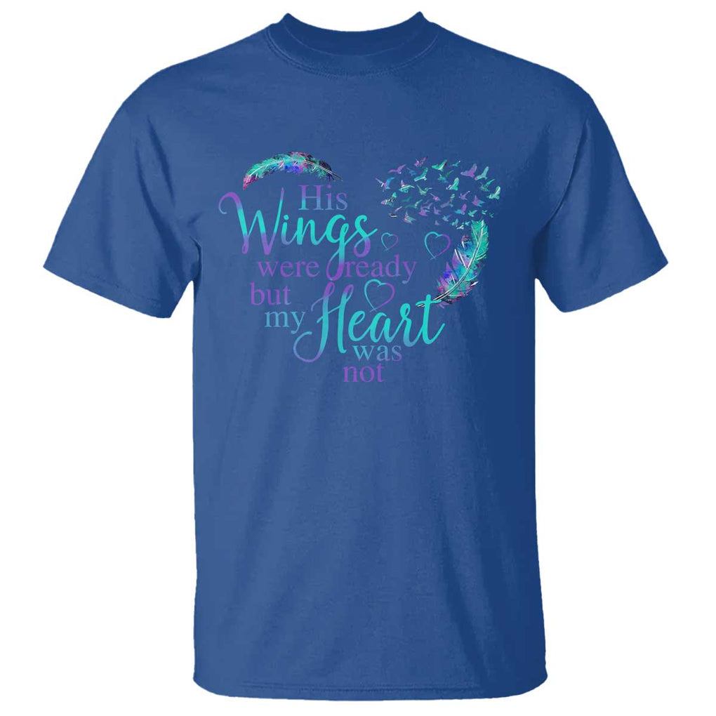 Suicide Prevention Awareness T Shirt His Wings Were Ready But My Heart Was Not Feathers TS11 Royal Blue Print Your Wear