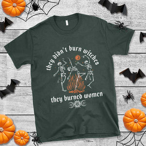 They Didnt Burn Witches They Burned Women T Shirt Feminist Witch Halloween TS11 Dark Forest Green Print Your Wear