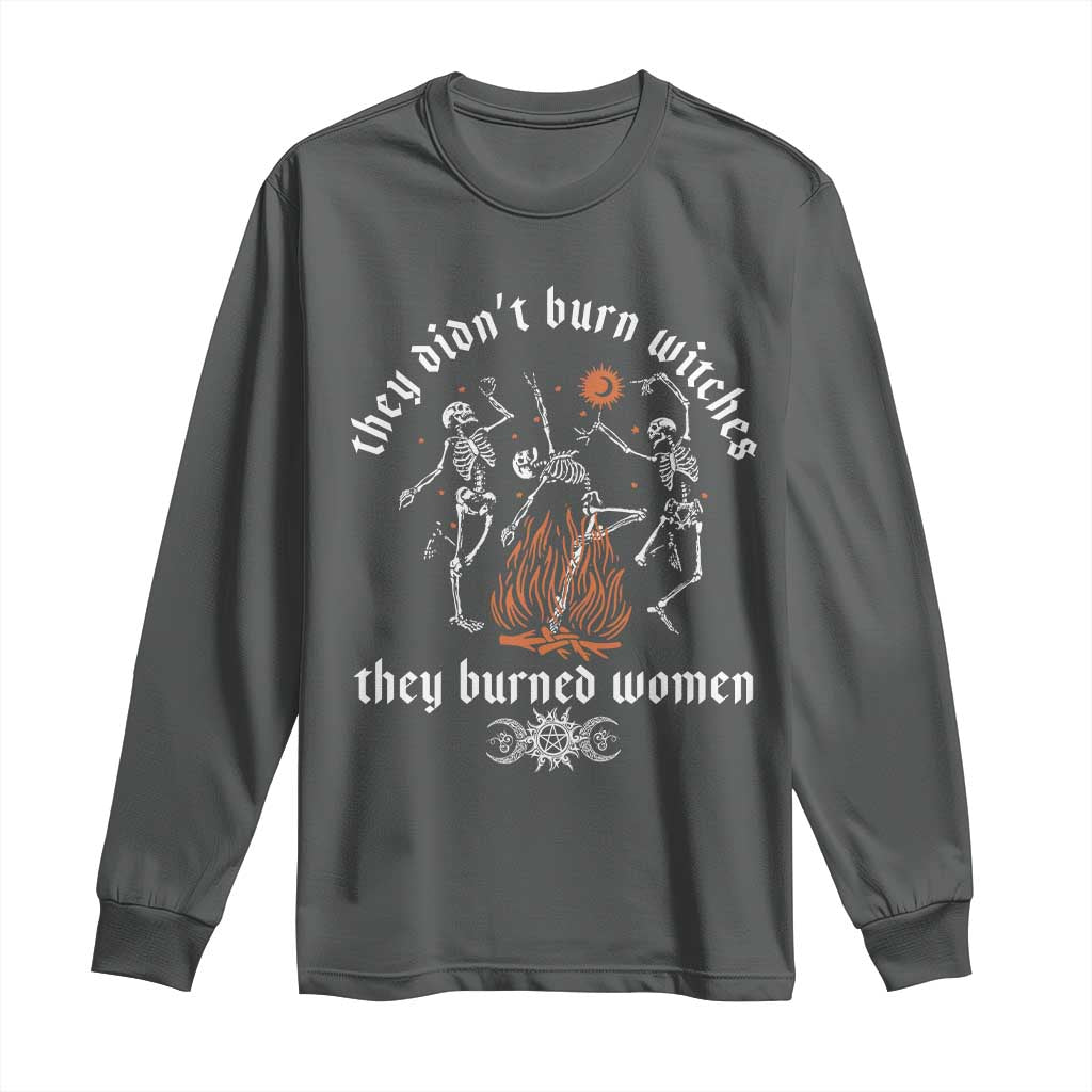 They Didnt Burn Witches They Burned Women Long Sleeve Shirt Feminist Witch Halloween TS11 Dark Heather Print Your Wear