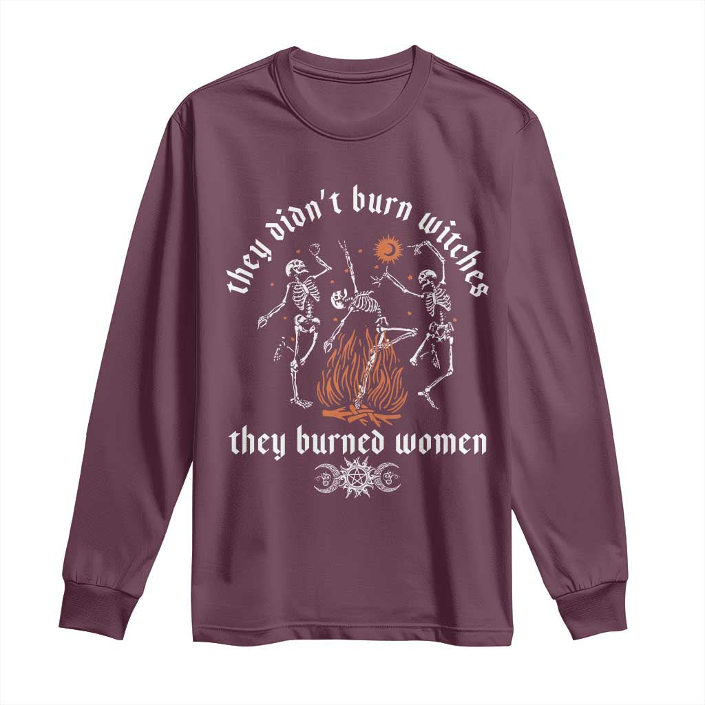 They Didnt Burn Witches They Burned Women Long Sleeve Shirt Feminist Witch Halloween TS11 Maroon Print Your Wear