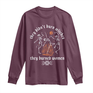 They Didnt Burn Witches They Burned Women Long Sleeve Shirt Feminist Witch Halloween TS11 Maroon Print Your Wear