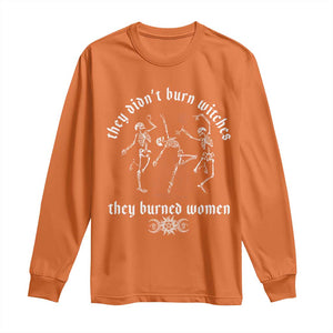 They Didnt Burn Witches They Burned Women Long Sleeve Shirt Feminist Witch Halloween TS11 Orange Print Your Wear