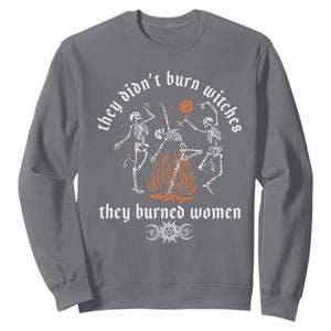 They Didnt Burn Witches They Burned Women Sweatshirt Feminist Witch Halloween TS11 Charcoal Print Your Wear