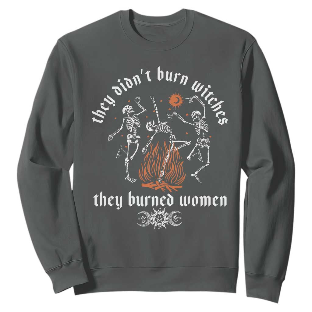 They Didnt Burn Witches They Burned Women Sweatshirt Feminist Witch Halloween TS11 Dark Heather Print Your Wear