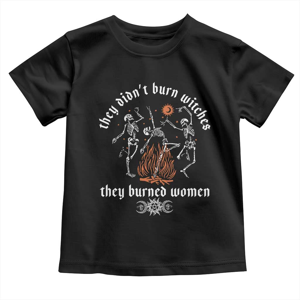 They Didnt Burn Witches They Burned Women Toddler T Shirt Feminist Witch Halloween TS11 Black Print Your Wear