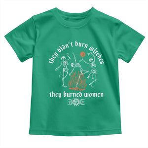 They Didnt Burn Witches They Burned Women Toddler T Shirt Feminist Witch Halloween TS11 Irish Green Print Your Wear