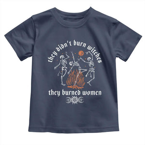 They Didnt Burn Witches They Burned Women Toddler T Shirt Feminist Witch Halloween TS11 Navy Print Your Wear