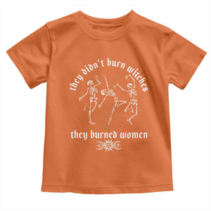 They Didnt Burn Witches They Burned Women Toddler T Shirt Feminist Witch Halloween TS11 Orange Print Your Wear