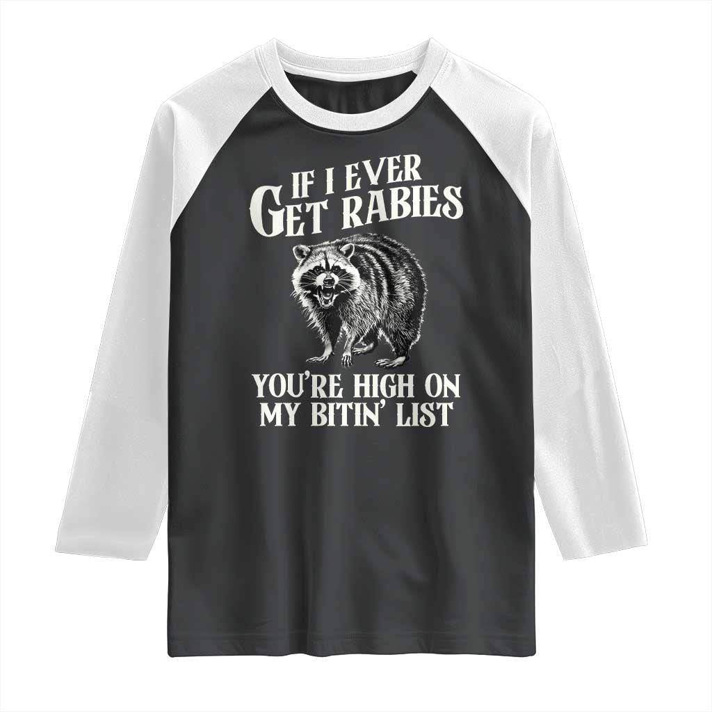 Funny If I Ever Get Rabies You're High On My Bitin' List Racoon Raglan Shirt TS11 Black White Print Your Wear