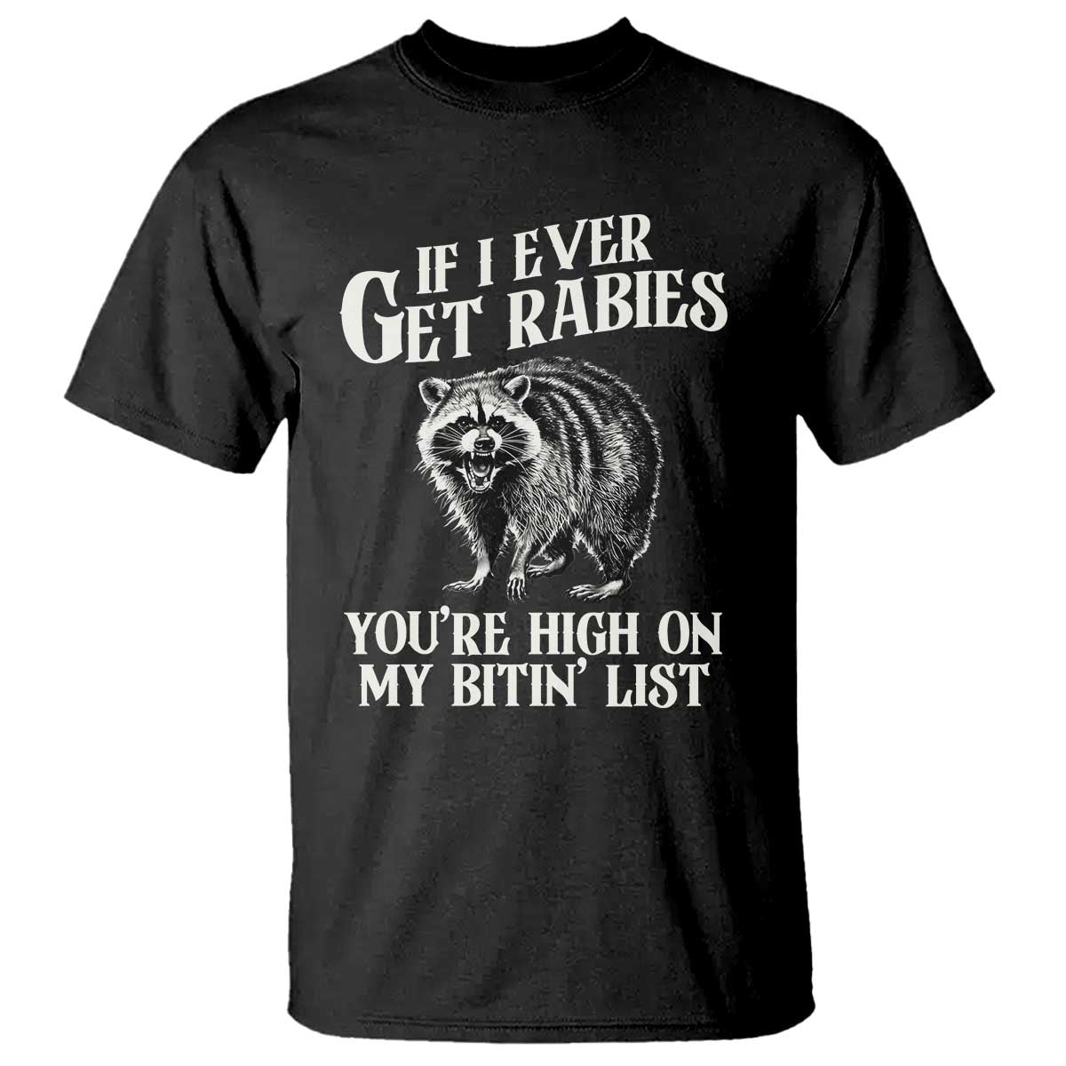 Funny If I Ever Get Rabies You're High On My Bitin' List Racoon T Shirt TS11 Black Print Your Wear