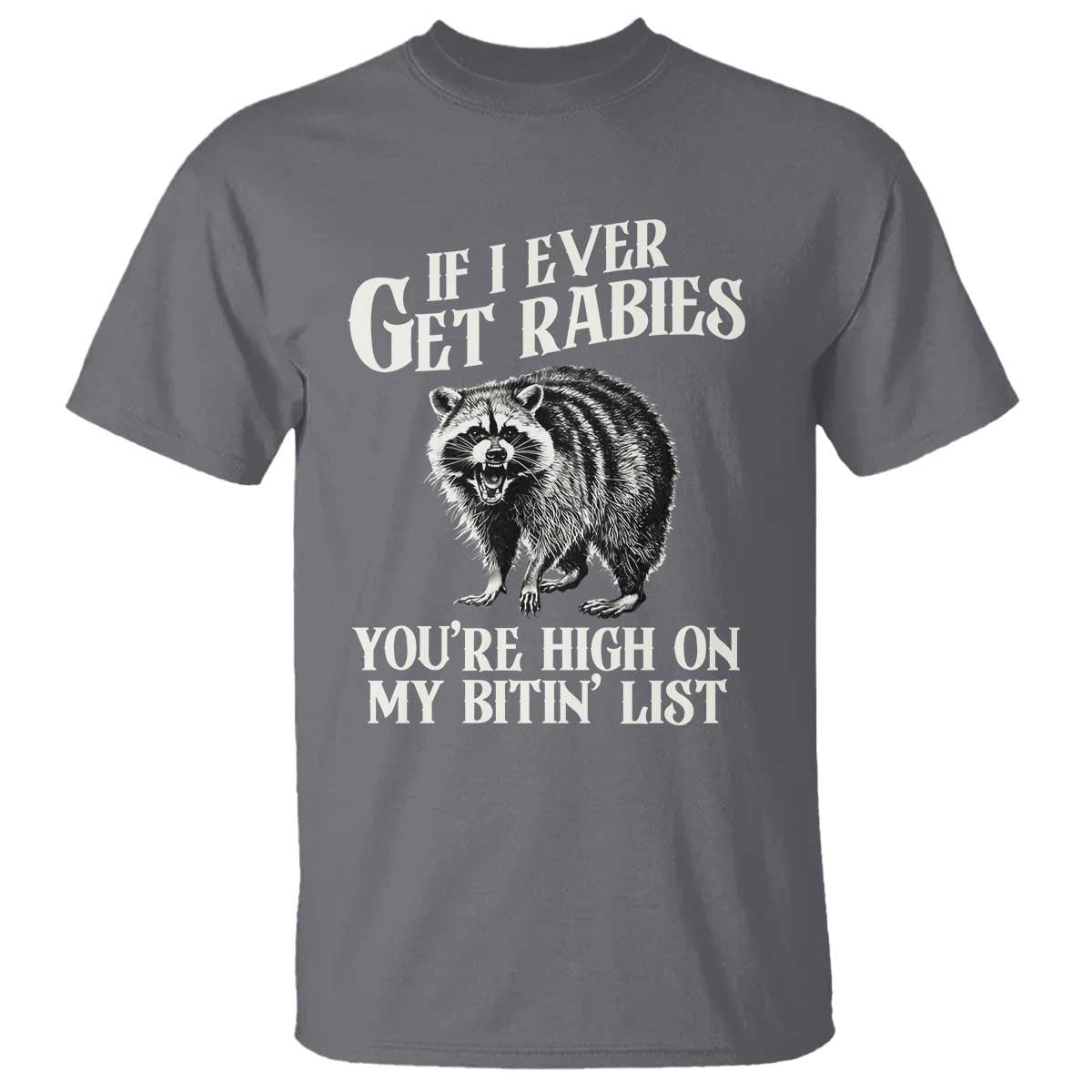 Funny If I Ever Get Rabies You're High On My Bitin' List Racoon T Shirt TS11 Charcoal Print Your Wear