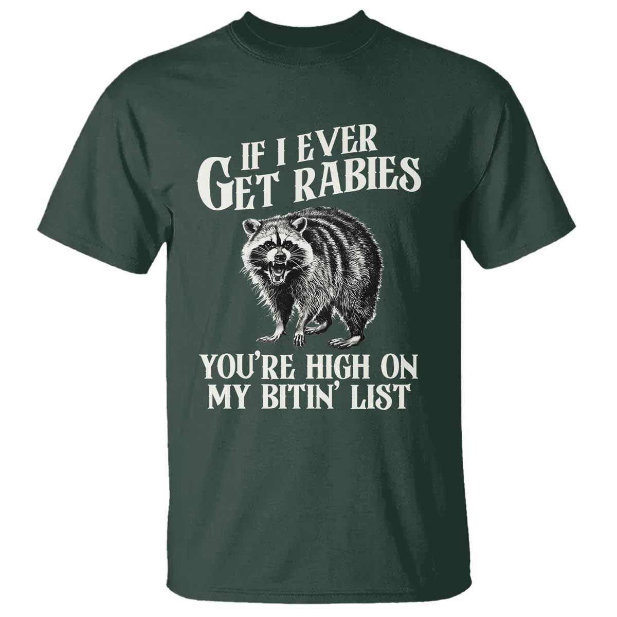 Funny If I Ever Get Rabies You're High On My Bitin' List Racoon T Shirt TS11 Dark Forest Green Print Your Wear
