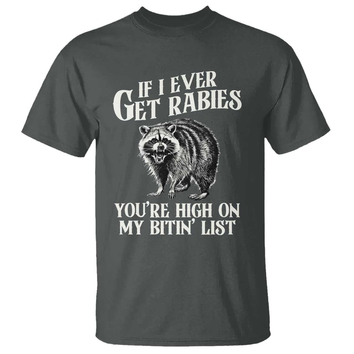 Funny If I Ever Get Rabies You're High On My Bitin' List Racoon T Shirt TS11 Dark Heather Print Your Wear