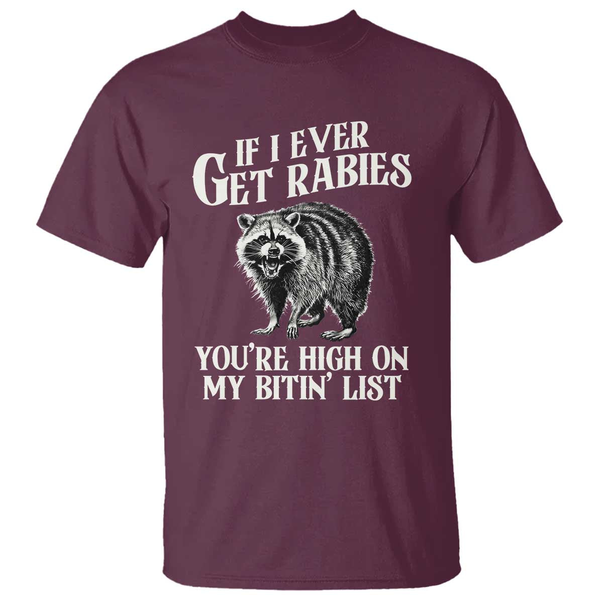 Funny If I Ever Get Rabies You're High On My Bitin' List Racoon T Shirt TS11 Maroon Print Your Wear