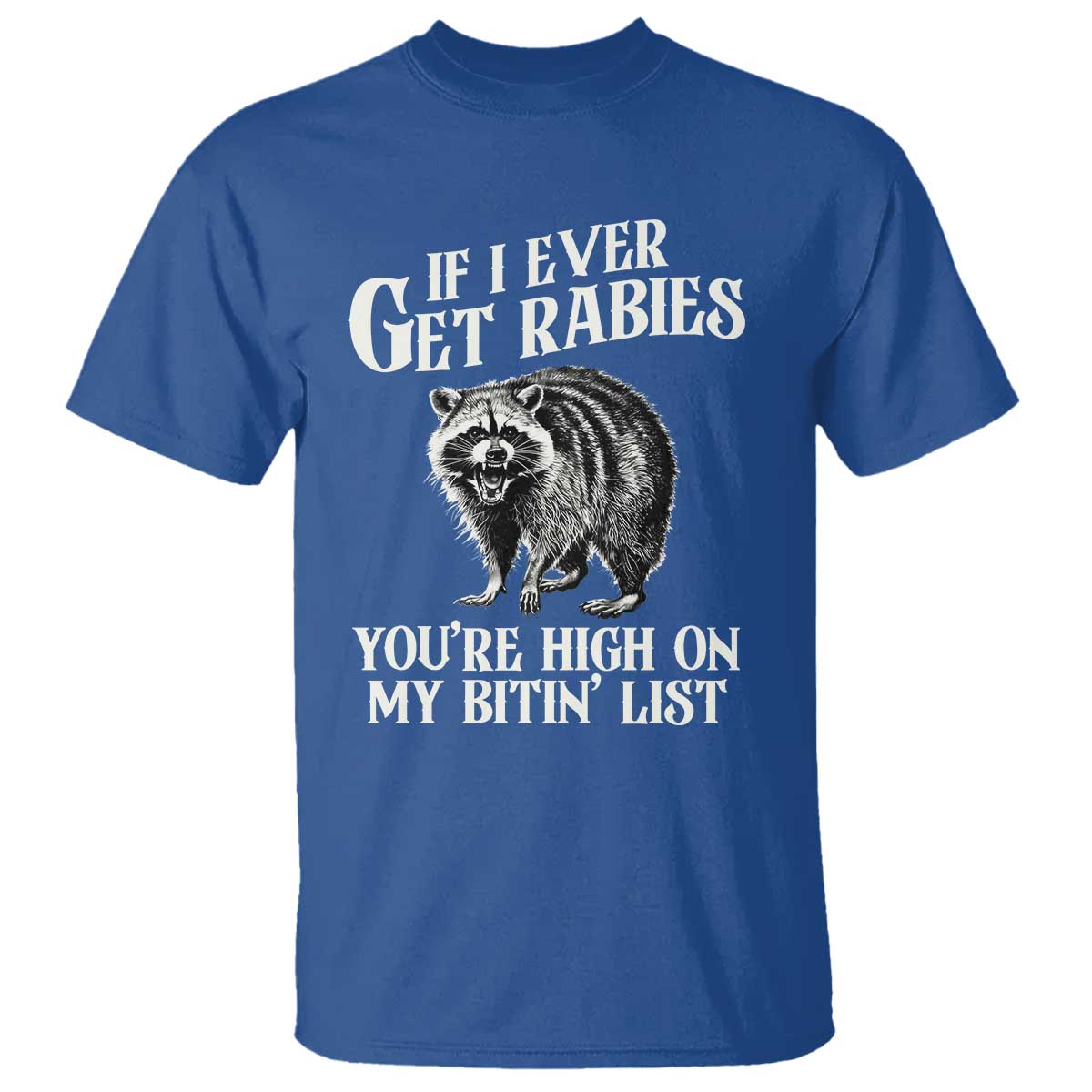 Funny If I Ever Get Rabies You're High On My Bitin' List Racoon T Shirt TS11 Royal Blue Print Your Wear