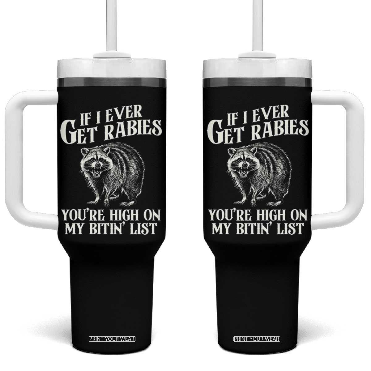 Funny If I Ever Get Rabies You're High On My Bitin' List Racoon Tumbler With Handle TS11 One Size: 40 oz Black Print Your Wear