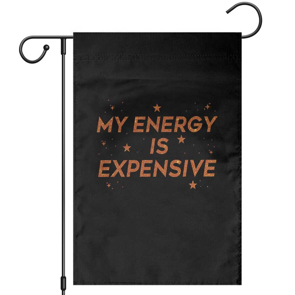 Funny Inspirational Quote Garden Flag My Energy Is Expensive Sparkle Star TS11 Black Print Your Wear