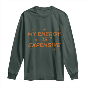 Funny Inspirational Quote Long Sleeve Shirt My Energy Is Expensive Sparkle Star TS11 Dark Forest Green Print Your Wear