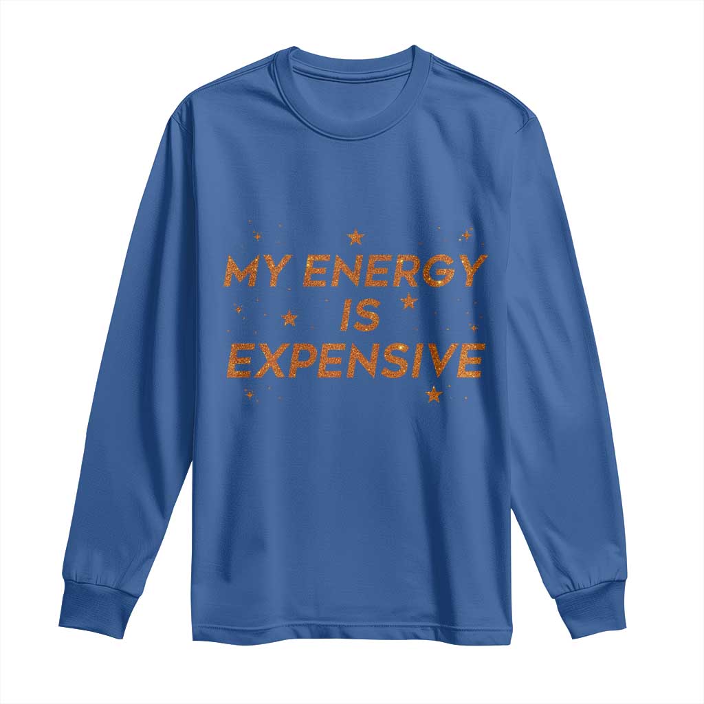 Funny Inspirational Quote Long Sleeve Shirt My Energy Is Expensive Sparkle Star TS11 Royal Blue Print Your Wear