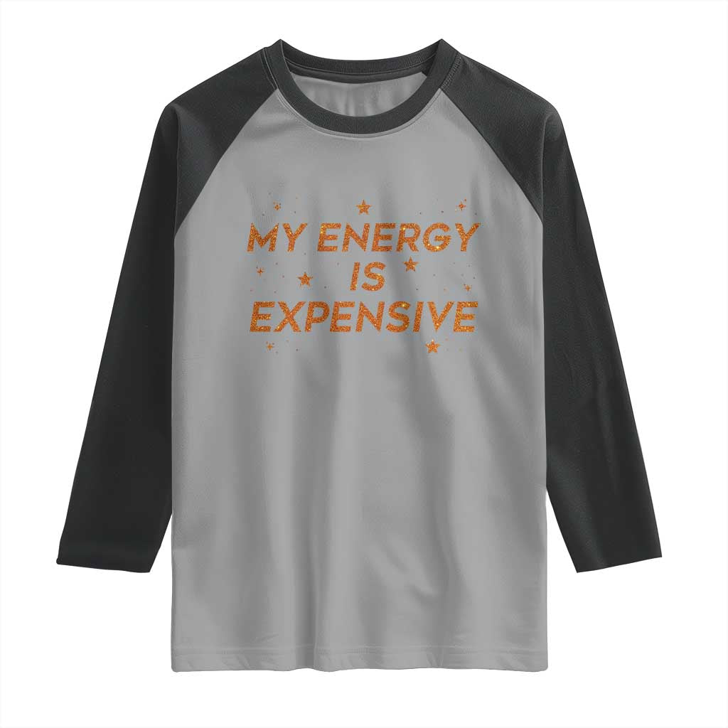 Funny Inspirational Quote Raglan Shirt My Energy Is Expensive Sparkle Star TS11 Sport Gray Black Print Your Wear