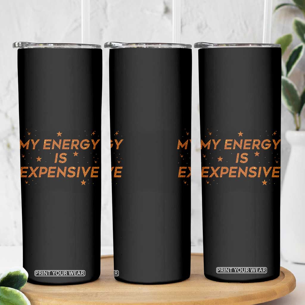Funny Inspirational Quote Skinny Tumbler My Energy Is Expensive Sparkle Star TS11 Print Your Wear