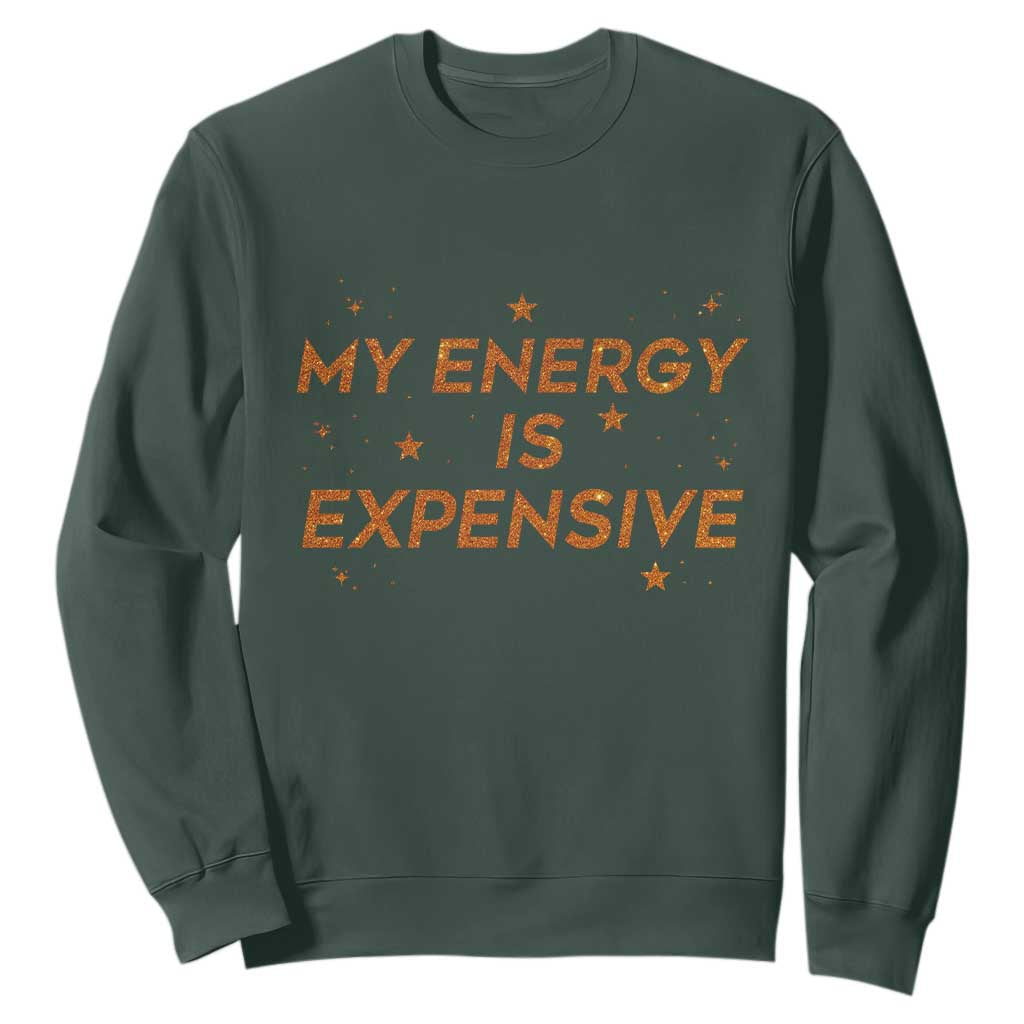 Funny Inspirational Quote Sweatshirt My Energy Is Expensive Sparkle Star TS11 Dark Forest Green Print Your Wear