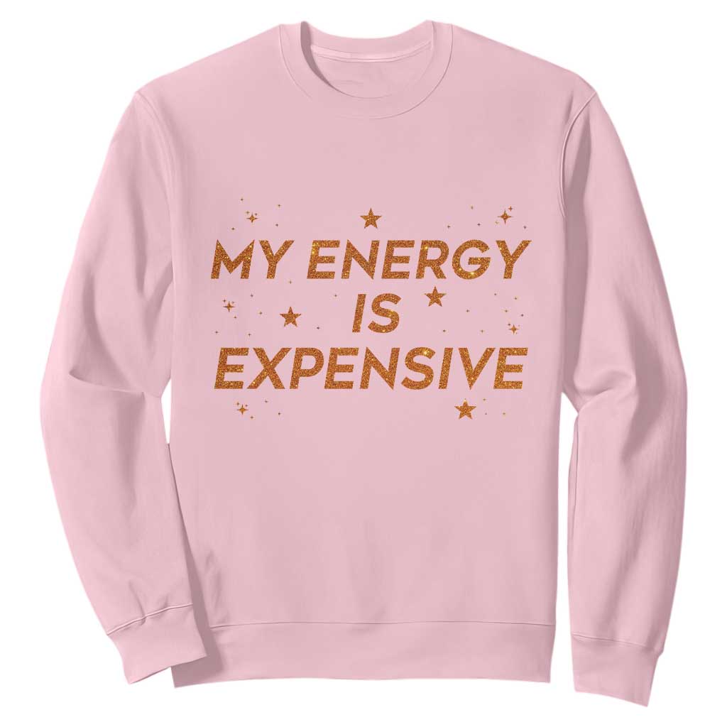 Funny Inspirational Quote Sweatshirt My Energy Is Expensive Sparkle Star TS11 Light Pink Print Your Wear