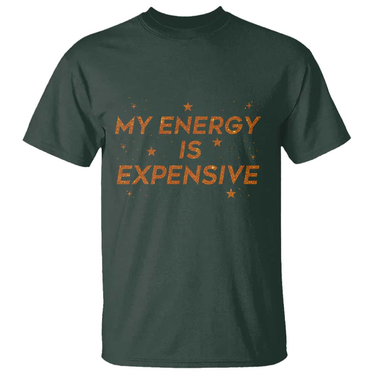 Funny Inspirational Quote T Shirt My Energy Is Expensive Sparkle Star TS11 Dark Forest Green Print Your Wear