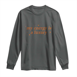 Funny Inspirational Quote Long Sleeve Shirt My Energy Is A Luxury Sparkle Star TS11 Dark Heather Print Your Wear