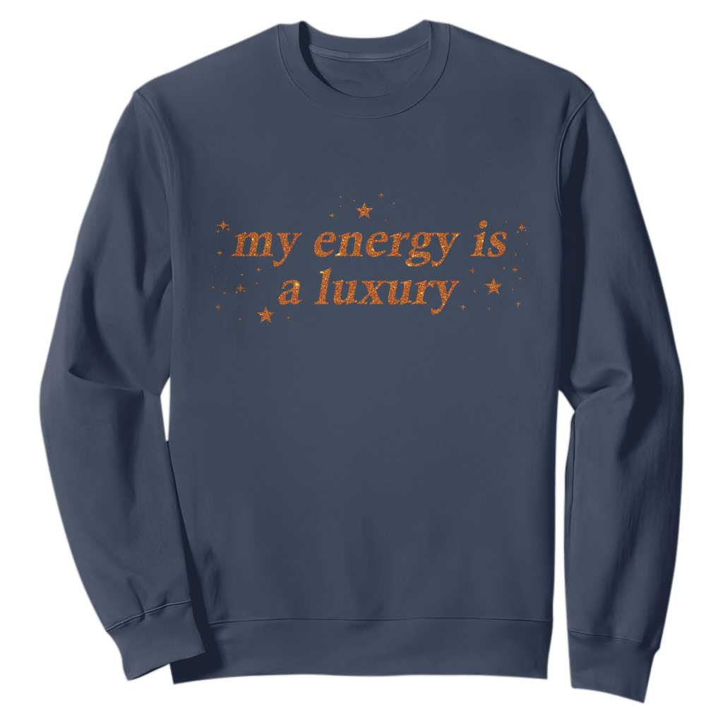 Funny Inspirational Quote Sweatshirt My Energy Is A Luxury Sparkle Star TS11 Navy Print Your Wear