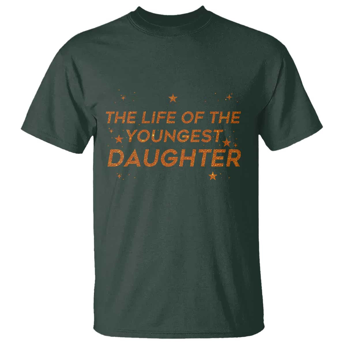 Funny The Life Of The Youngest Daughter T Shirt Sparkle Star TS11 Dark Forest Green Print Your Wear