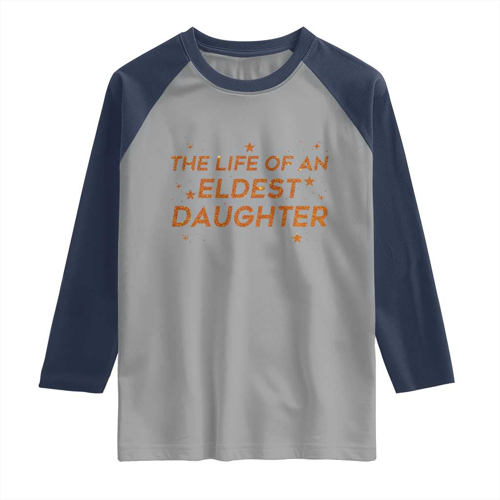 Funny The Life Of An Eldest Daughter Raglan Shirt Sparkle Star TS11 Sport Gray Navy Print Your Wear