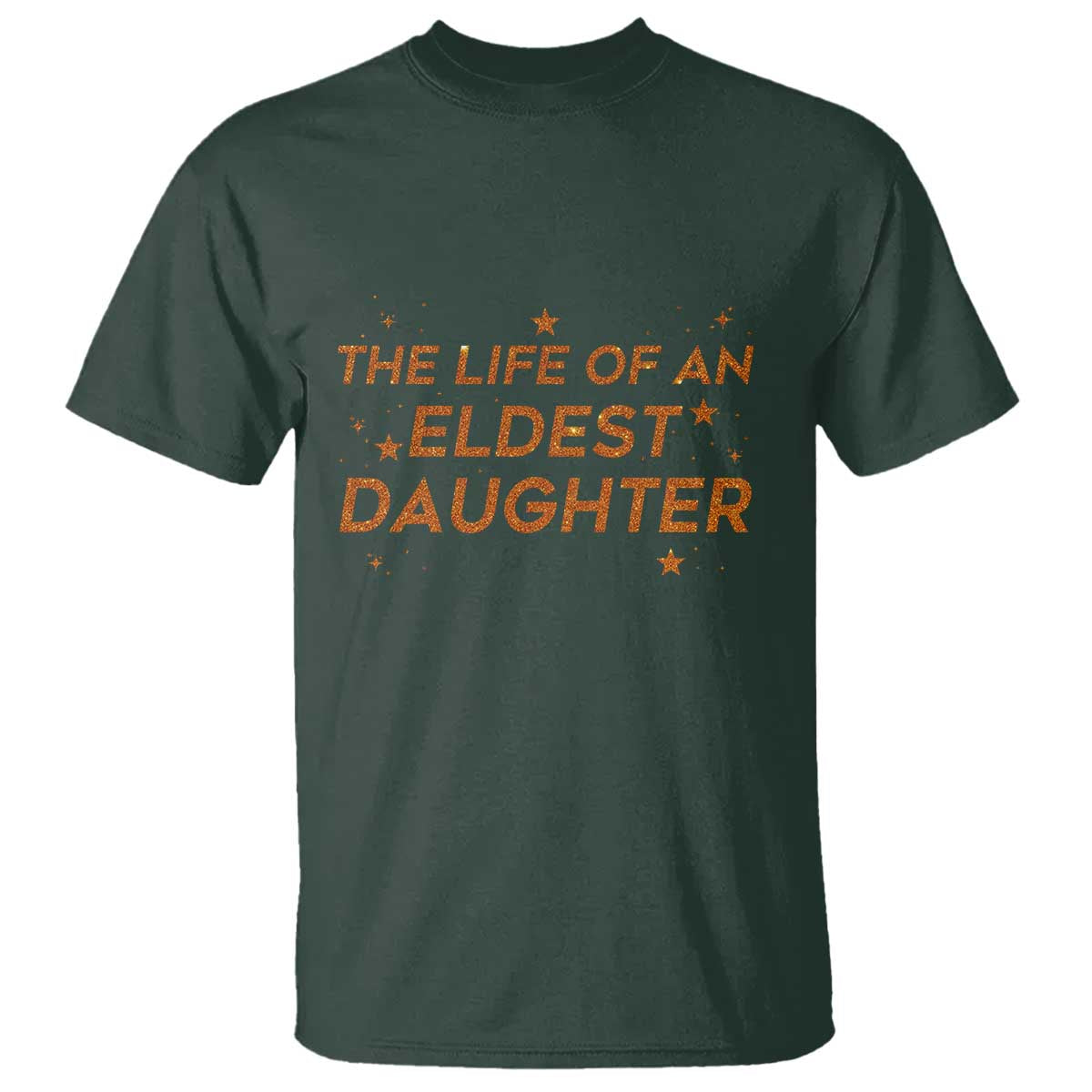 Funny The Life Of An Eldest Daughter T Shirt Sparkle Star TS11 Dark Forest Green Print Your Wear