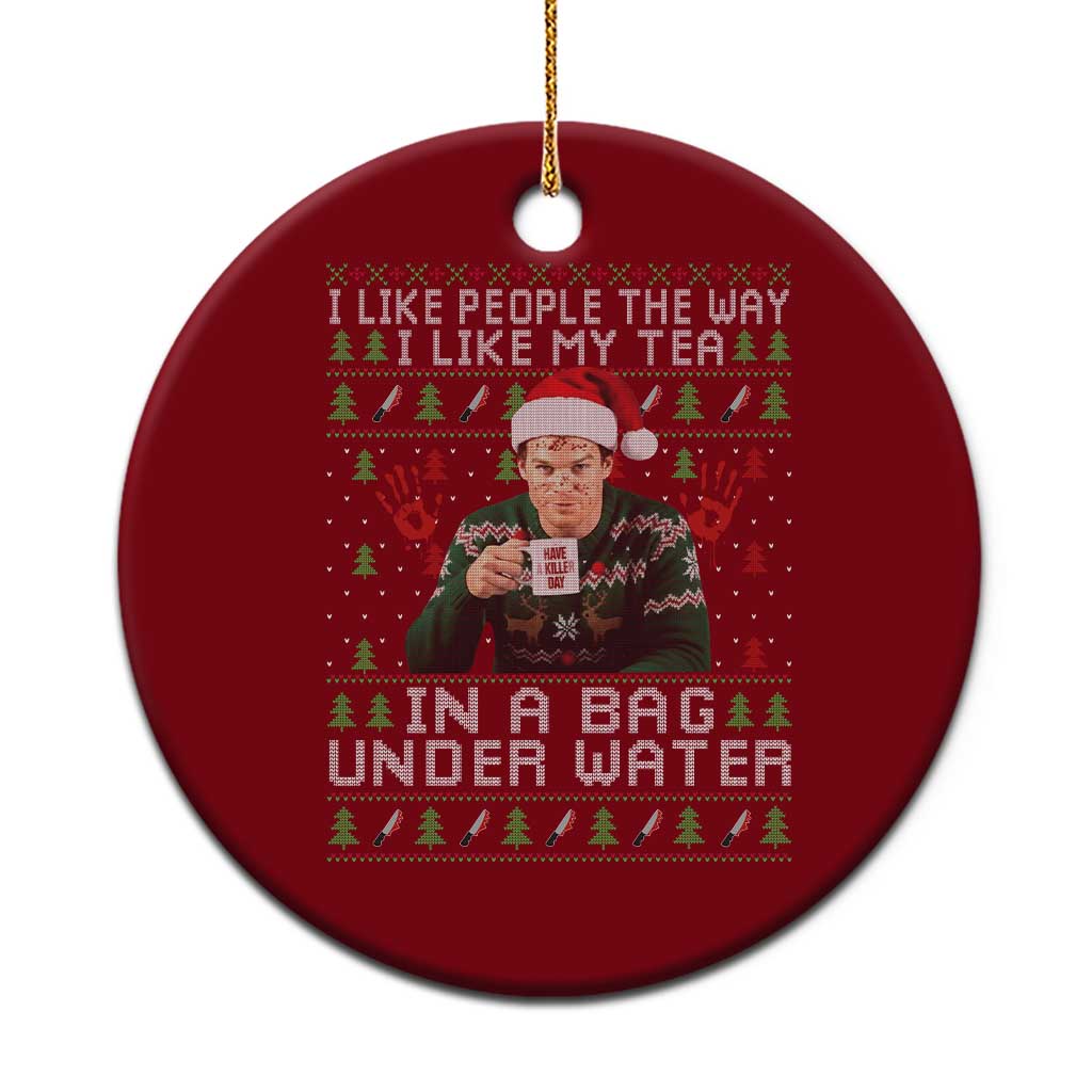 Funny Christmas Crime Drama Ceramic Ornament I Like People The Way I Like My Tea In A Bag Under Water TS11 1pc Red Print Your Wear