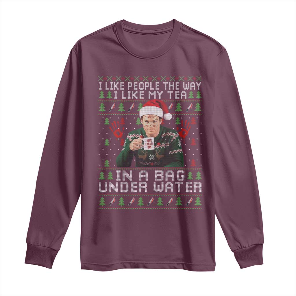 Funny Christmas Crime Drama Long Sleeve Shirt I Like People The Way I Like My Tea In A Bag Under Water TS11 Maroon Print Your Wear