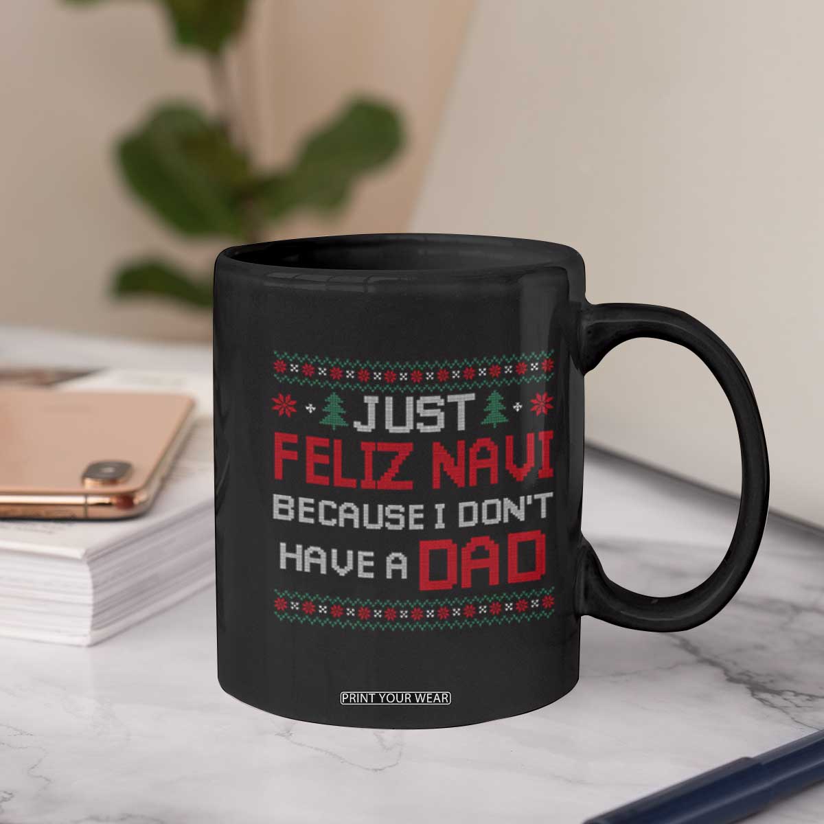 Funny Just Feliz Navi Because I Don't Have A Dad Christmas Coffee Mug TS11 Print Your Wear