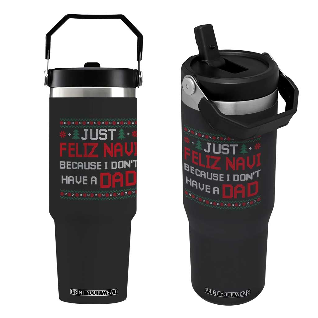 Funny Just Feliz Navi Because I Don't Have A Dad Christmas Flip Straw Tumbler TS11 One Size: 30 oz Black Print Your Wear