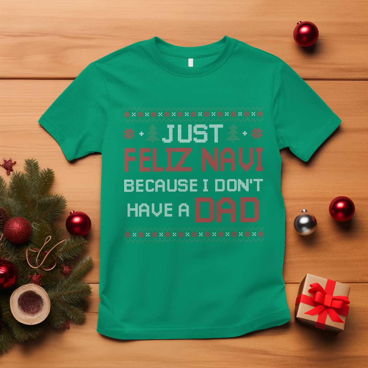 Funny Just Feliz Navi Because I Don't Have A Dad Christmas T Shirt TS11 Irish Green Print Your Wear