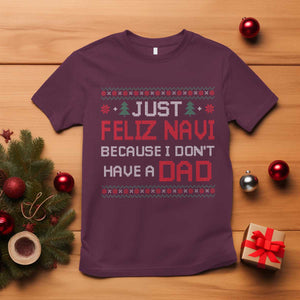 Funny Just Feliz Navi Because I Don't Have A Dad Christmas T Shirt TS11 Maroon Print Your Wear