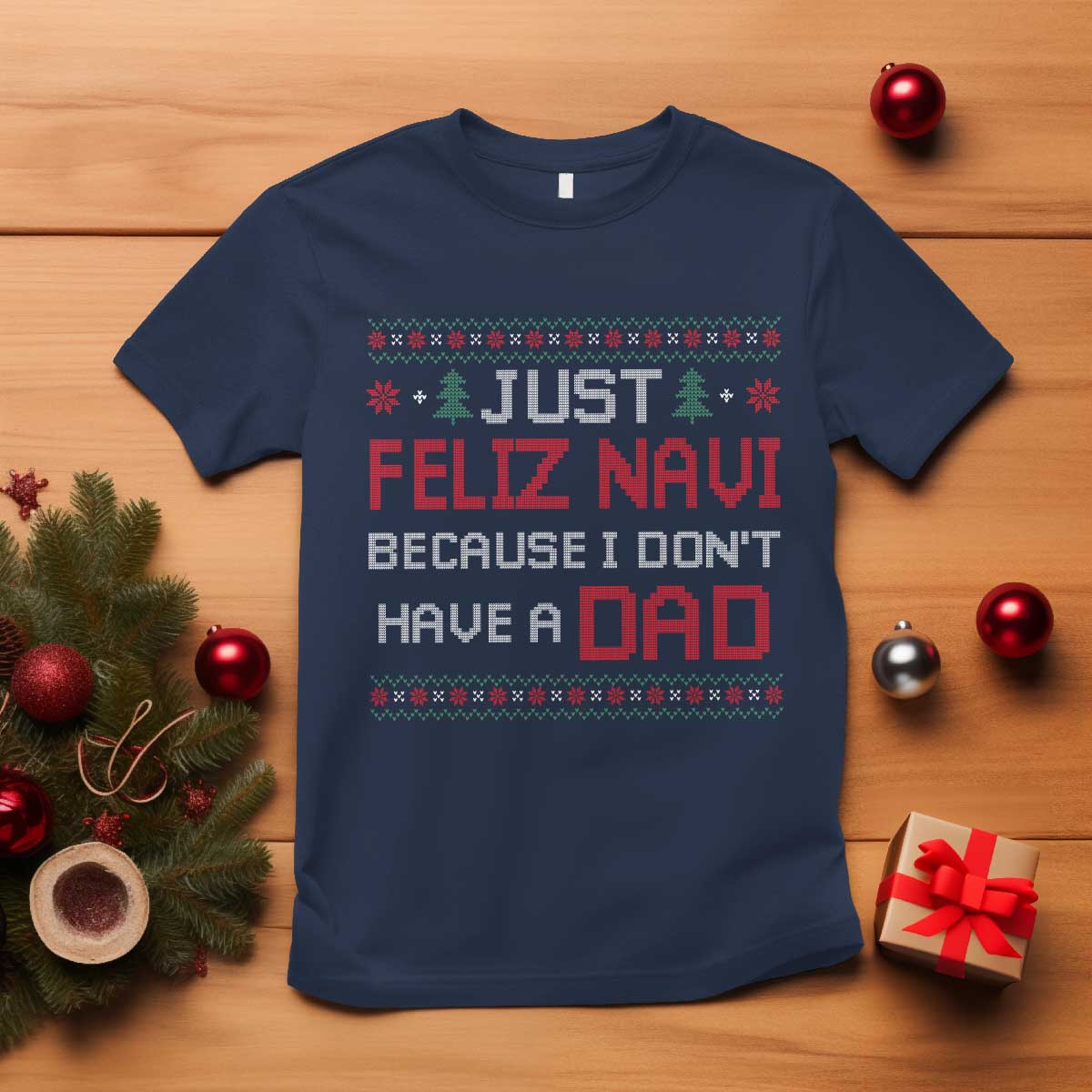 Funny Just Feliz Navi Because I Don't Have A Dad Christmas T Shirt TS11 Navy Print Your Wear