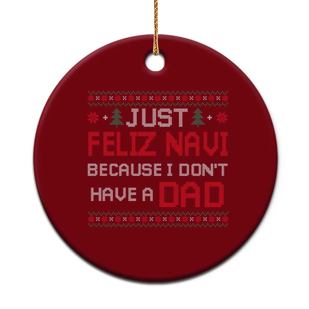 Funny Just Feliz Navi Because I Don't Have A Dad Christmas Ceramic Ornament TS11 1pc Red Print Your Wear